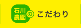 石川農園のこだわり